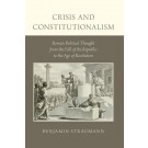 Crisis and Constitutionalism: Roman Political Thought from the Fall of the Republic to the Age of Revolution