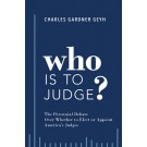 Who is to Judge? The Perennial Debate Over Whether to Elect or Appoint America's Judges