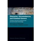 Character, Circumstances, and Criminal Careers: Towards a Dynamic Developmental and Life-Course Criminology