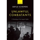 Unlawful Combatants: A Genealogy of the Irregular Fighter