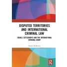 Disputed Territories and International Criminal Law: Israeli Settlements and the International Criminal Court