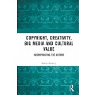 Copyright, Creativity, Big Media and Cultural Value: Incorporating the Author