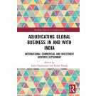 Adjudicating Global Business in and with India: International Commercial and Investment Disputes Settlement