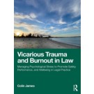 Vicarious Trauma and Burnout in Law: Managing Psychological Stress to Promote Safety, Performance, and Wellbeing in Legal Practice