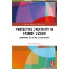 Protecting Creativity in Fashion Design: US Laws, EU Design Rights, and Other Dimensions of Protection