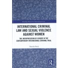 International Criminal Law and Sexual Violence against Women: The Interpretation of Gender in the Contemporary International Criminal Trial