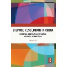 Dispute Resolution in China: Litigation, Arbitration, Mediation and their Interactions