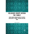 Religious Rights within the Family: From Coerced Manifestation to Dispute Resolution in France, England and Hong Kong
