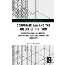 Corporate Law and the Theory of the Firm: Reconstructing Corporations, Shareholders, Directors, Owners, and Investors
