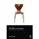 The Subject of Prostitution: Sex Work, Law and Social Theory