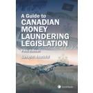 Guide to Canadian Money Laundering Legislation 5th Edition