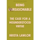 Being Reasonable: The Case for a Misunderstood Virtue