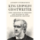 King Leopold's Ghostwriter: The Creation of Persons and States in the Nineteenth Century