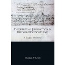 The Spiritual Jurisdiction in Reformation Scotland: A Legal History
