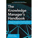 Knowledge Manager's Handbook: A Step-by-Step Guide to Embedding Effective Knowledge Management in your Organization