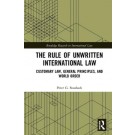 The Rule of Unwritten International Law: Customary Law, General Principles, and World Order