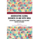 Adjudicating Global Business in and with India: International Commercial and Investment Disputes Settlement