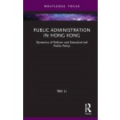 Public Administration in Hong Kong: Dynamics of Reform and Executive-Led Public Policy