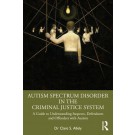 Autism Spectrum Disorder in the Criminal Justice System: A Guide to Understanding Suspects, Defendants and Offenders with Autism