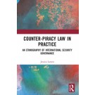 Counter-Piracy Law in Practice: An Ethnography of International Security Governance