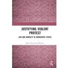 Justifying Violent Protest: Law and Morality in Democratic States