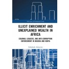 Illicit Enrichment and Unexplained Wealth in Africa: Colonial Legacies and Anti-Corruption Enforcement in Nigeria and Kenya