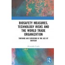 Biosafety Measures, Technology Risks and the World Trade Organization: Thriving and Surviving in the Age of Biotech