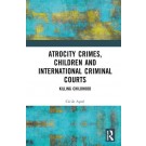 Atrocity Crimes, Children and International Criminal Courts: Killing Childhood
