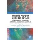 Cultural Property Crime and the Law: Legal Approaches to Protection, Repatriation, and Countering Illicit Trade