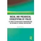 Racial and Prejudicial Stereotyping by Police: Its Impact on Investigative Interviewing and the Outcomes of Criminal Investigations