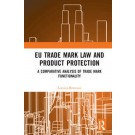 EU Trade Mark Law and Product Protection: A Comparative Analysis of Trade Mark Functionality
