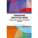 Transnational Constitution Making: External Actors, Expertise, and Democratic Transition