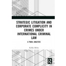 Strategic Litigation and Corporate Complicity in Crimes Under International Criminal Law: A TWAIL Analysis