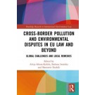 Cross-Border Pollution and Environmental Disputes in EU Law and Beyond: Global Challenges and Local Remedies