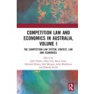 Competition Law and Economics in Australia, Volume I: The Competition Law System - Context, Law and Economics