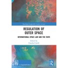 Regulation of Outer Space: International Space Law and the State