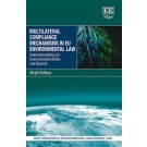 Multilateral Compliance Mechanisms in EU Environmental Law: Internationalising EU Environmental Action and Beyond