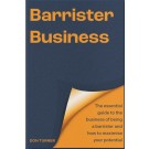 Barrister Business: The essential guide to the business of being a barrister and how to maximise your potential