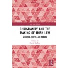 Christianity and the Making of Irish Law: Violence, Virtue, and Reason