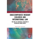 Unaccompanied Migrant Children and International Law: The Role of Strategic Litigation in Advancing Human Rights
