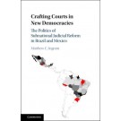 Crafting Courts in New Democracies: The Politics of Subnational Judicial Reform in Brazil and Mexico