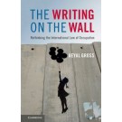The Writing on the Wall: Rethinking the International Law of Occupation