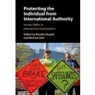 Protecting the Individual from International Authority: Human Rights in International Organizations