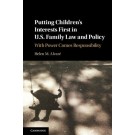 Putting Children's Interests First in U.S. Family Law and Policy: With Power Comes Responsibility