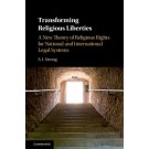 Transforming Religious Liberties: A New Theory of Religious Rights for National and International Legal Systems