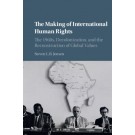 The Making of International Human Rights: The 1960s, Decolonization, and the Reconstruction of Global Values