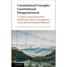 Constitutional Triumphs, Constitutional Disappointments: A Critical Assessment of the 1996 South African Constitution's Influence