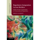 Regulatory Integration Across Borders: Public Private Cooperation in Transnational Regulation
