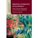 Regulatory Integration Across Borders: Public-Private Cooperation in Transnational Regulation