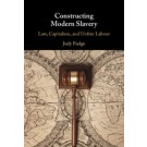 Constructing Modern Slavery: Law, Capitalism, and Unfree Labour